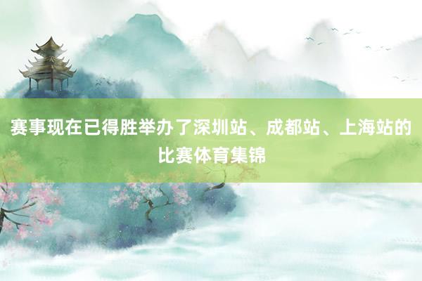 赛事现在已得胜举办了深圳站、成都站、上海站的比赛体育集锦