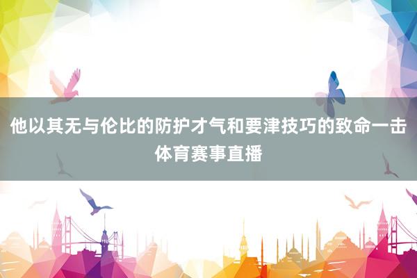 他以其无与伦比的防护才气和要津技巧的致命一击体育赛事直播