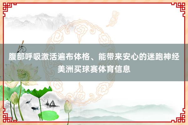 腹部呼吸　　激活遍布体格、能带来安心的迷跑神经美洲买球赛体育信息