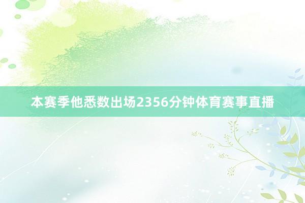 本赛季他悉数出场2356分钟体育赛事直播