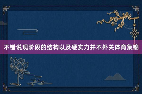 不错说现阶段的结构以及硬实力并不外关体育集锦