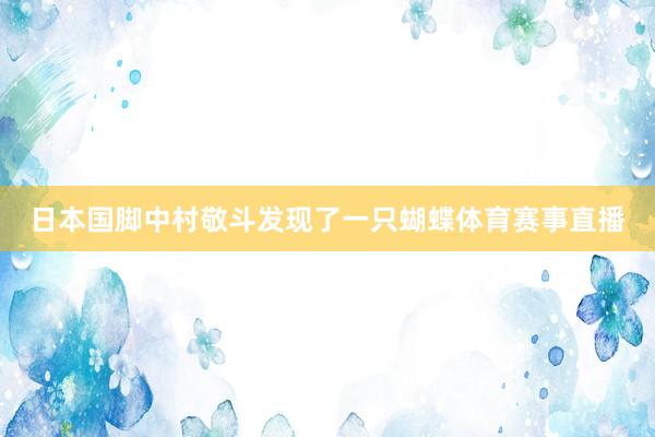 日本国脚中村敬斗发现了一只蝴蝶体育赛事直播