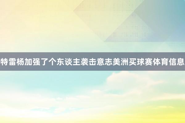 特雷杨加强了个东谈主袭击意志美洲买球赛体育信息