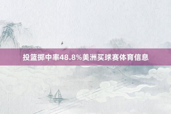 投篮掷中率48.8%美洲买球赛体育信息