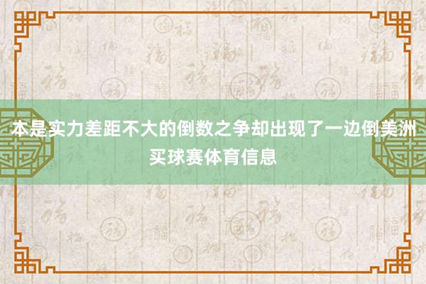 本是实力差距不大的倒数之争却出现了一边倒美洲买球赛体育信息