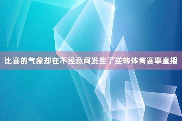 比赛的气象却在不经意间发生了逆转体育赛事直播