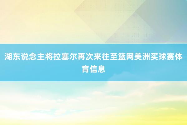 湖东说念主将拉塞尔再次来往至篮网美洲买球赛体育信息