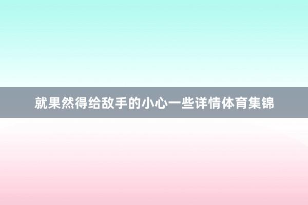 就果然得给敌手的小心一些详情体育集锦