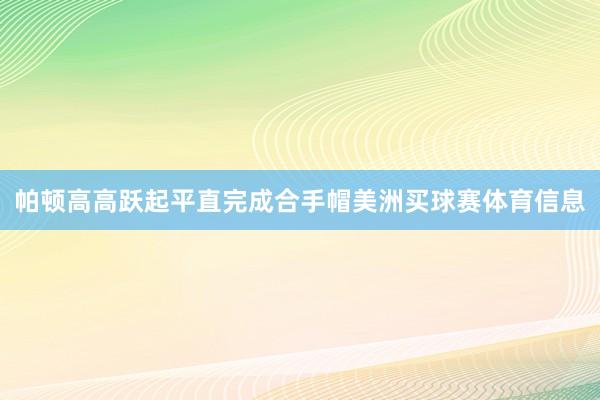 帕顿高高跃起平直完成合手帽美洲买球赛体育信息