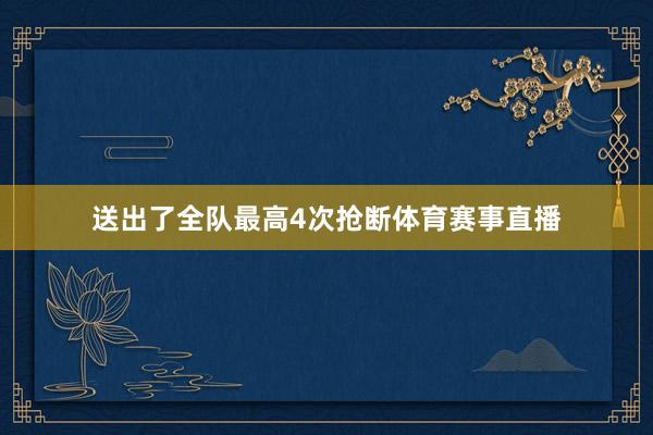 送出了全队最高4次抢断体育赛事直播