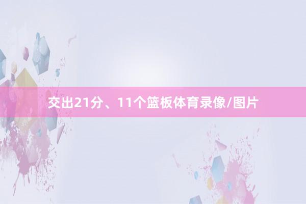 交出21分、11个篮板体育录像/图片