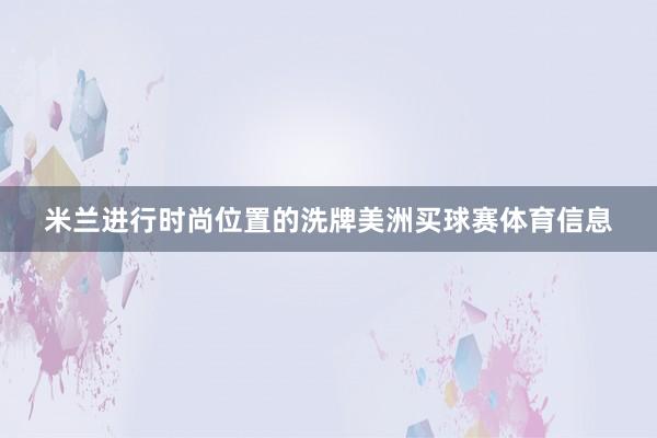 米兰进行时尚位置的洗牌美洲买球赛体育信息