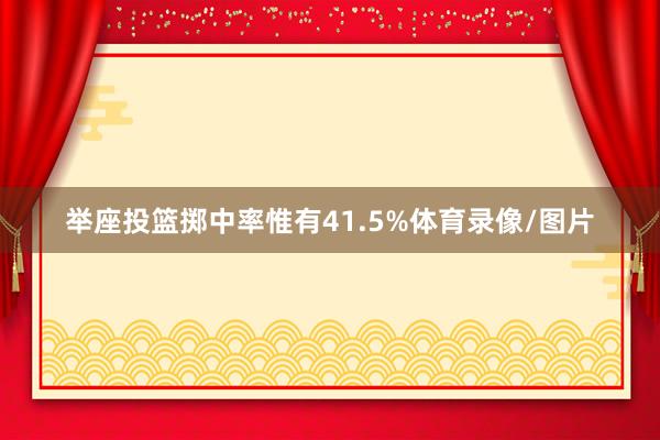 举座投篮掷中率惟有41.5%体育录像/图片